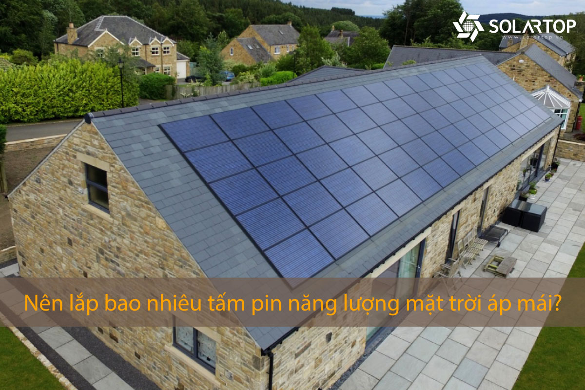 Nên lắp bao nhiêu tấm pin năng lượng mặt trời áp mái để đạt hiệu quả tốt nhất?
